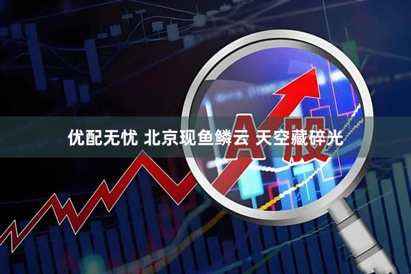 优配无忧 北京现鱼鳞云 天空藏碎光