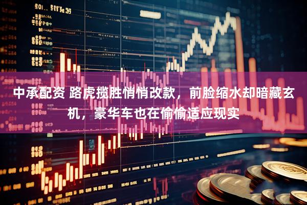 中承配资 路虎揽胜悄悄改款，前脸缩水却暗藏玄机，豪华车也在偷偷适应现实