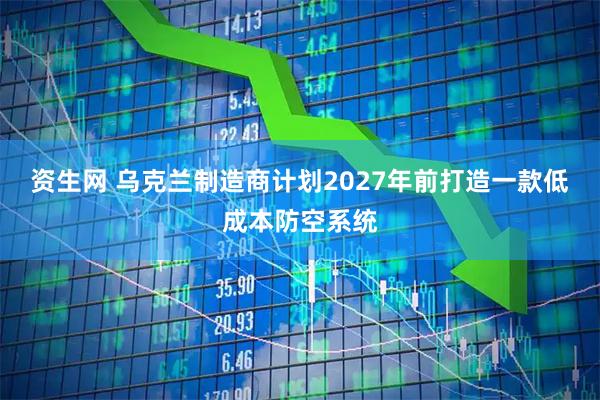 资生网 乌克兰制造商计划2027年前打造一款低成本防空系统